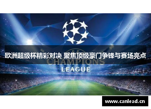 欧洲超级杯精彩对决 聚焦顶级豪门争锋与赛场亮点